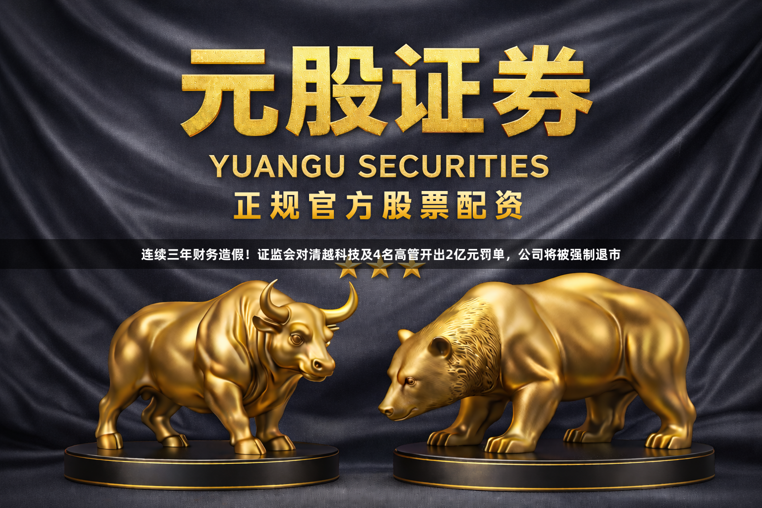 连续三年财务造假！证监会对清越科技及4名高管开出2亿元罚单，公司将被强制退市