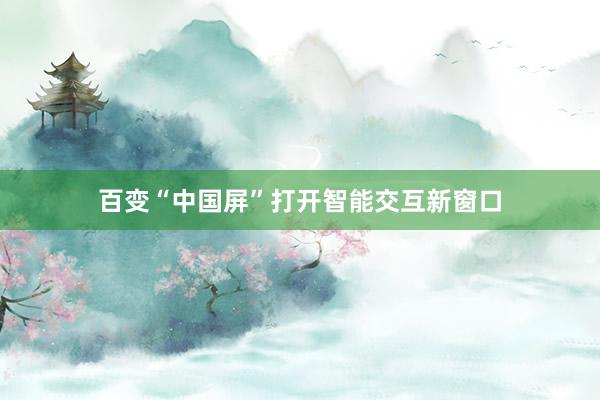 百变“中国屏”打开智能交互新窗口