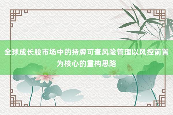 全球成长股市场中的持牌可查风险管理以风控前置为核心的重构思路
