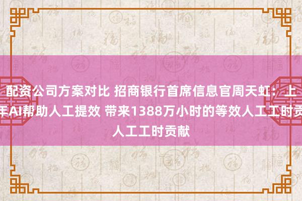 配资公司方案对比 招商银行首席信息官周天虹：上半年AI帮助人工提效 带来1388万小时的等效人工工时贡献