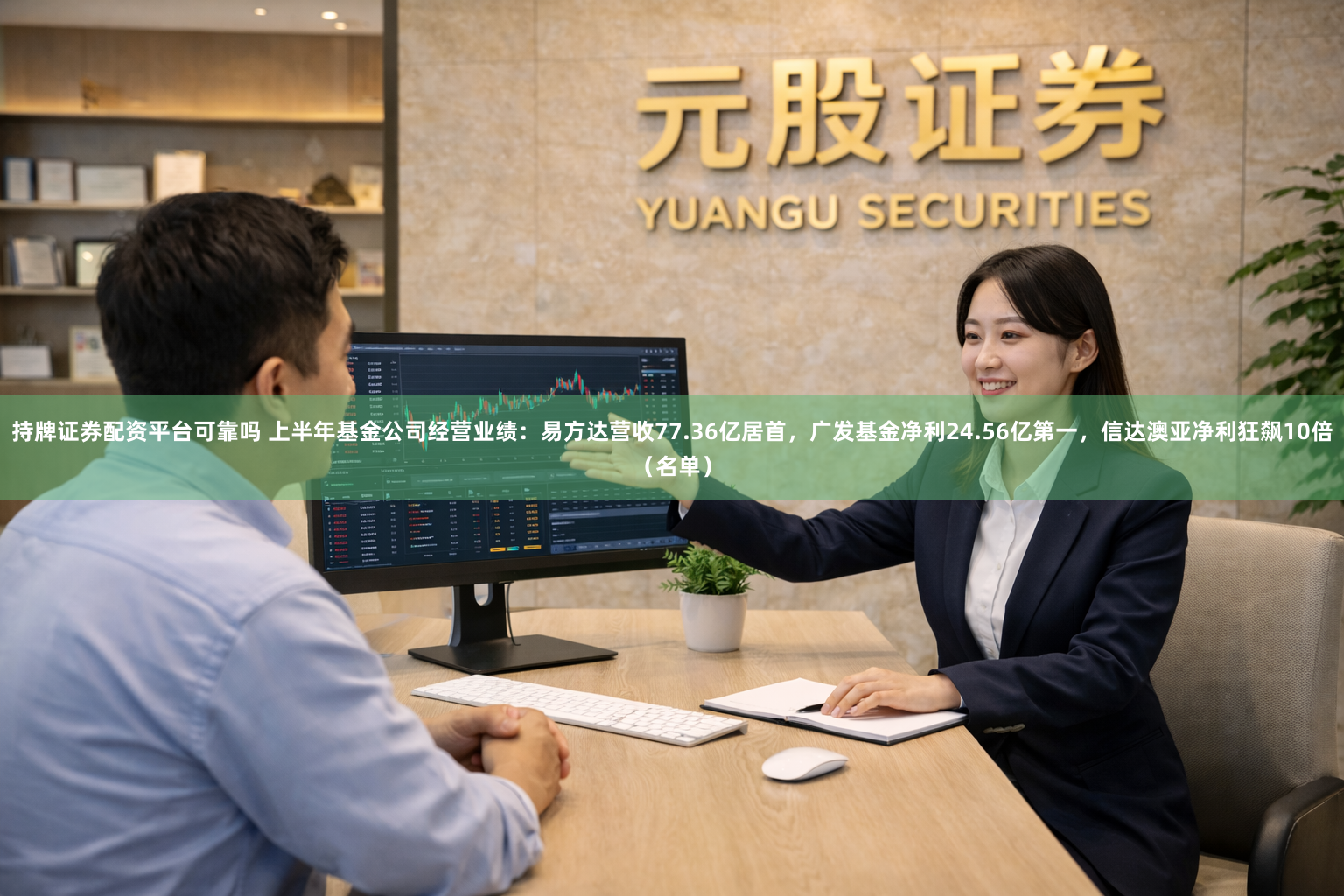 持牌证券配资平台可靠吗 上半年基金公司经营业绩：易方达营收77.36亿居首，广发基金净利24.56亿第一，信达澳亚净利狂飙10倍（名单）