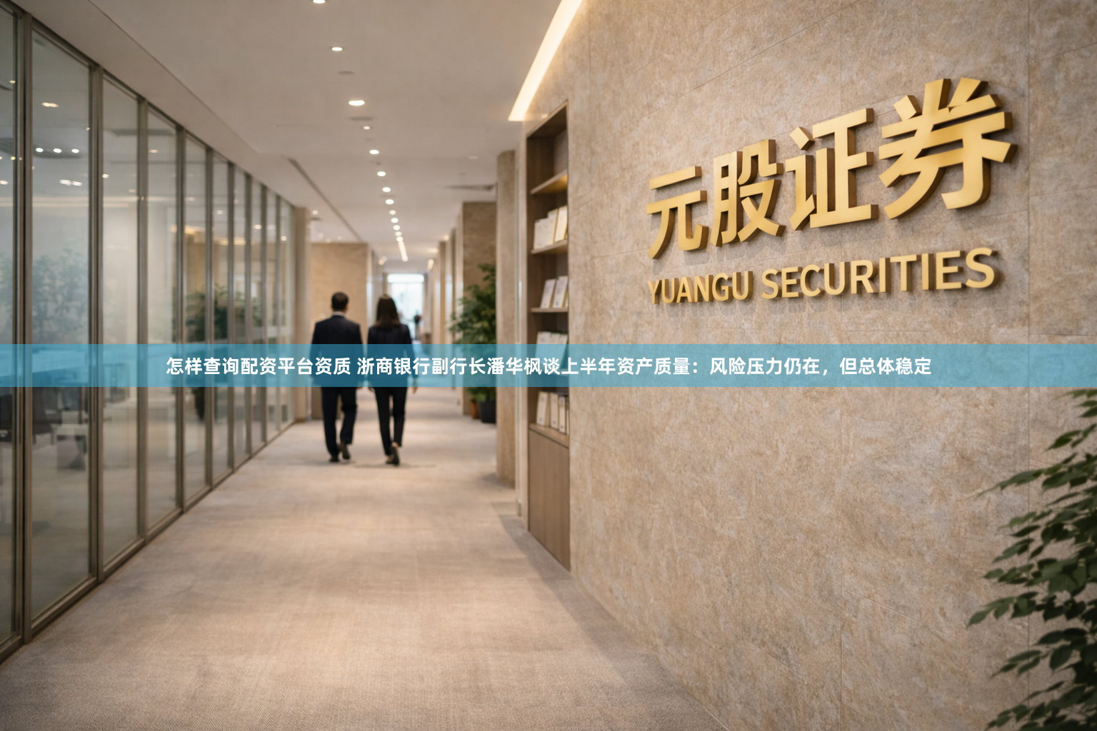 怎样查询配资平台资质 浙商银行副行长潘华枫谈上半年资产质量：风险压力仍在，但总体稳定